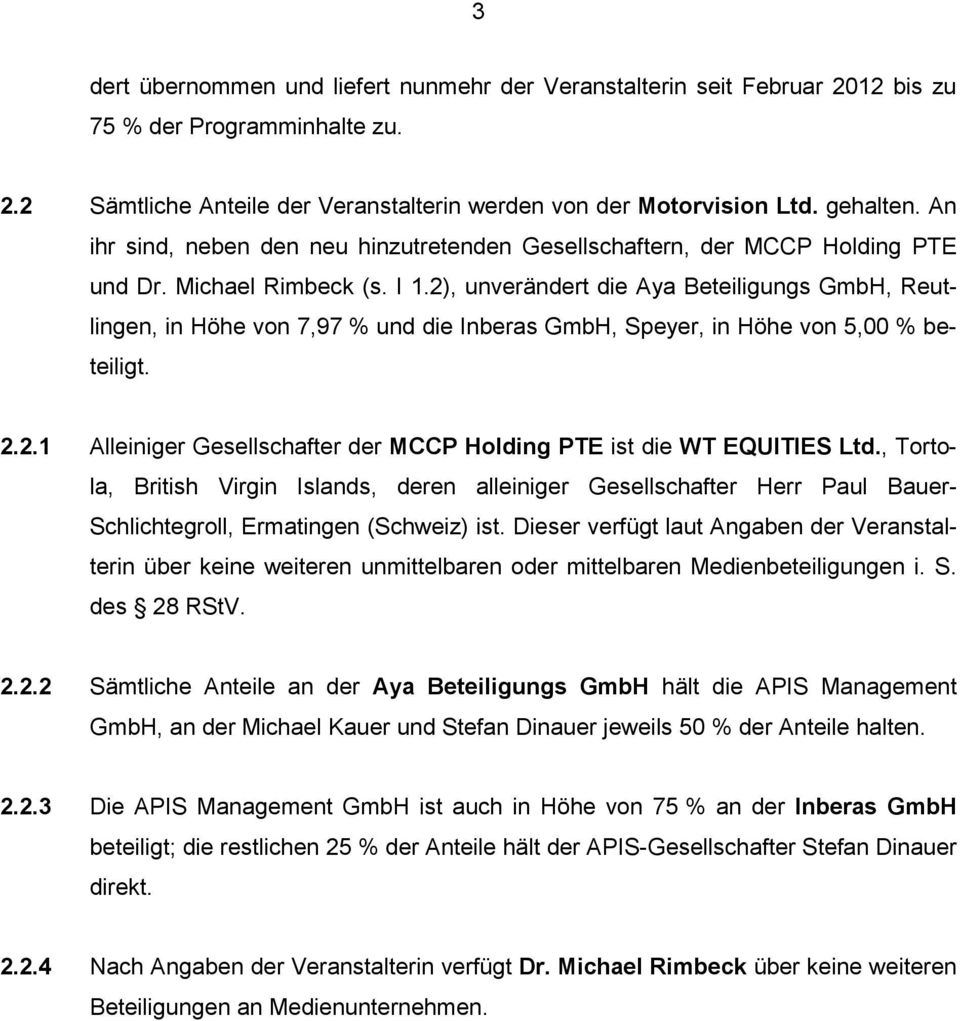 2), unverändert die Aya Beteiligungs GmbH, Reutlingen, in Höhe von 7,97 % und die Inberas GmbH, Speyer, in Höhe von 5,00 % beteiligt. 2.2.1 Alleiniger Gesellschafter der MCCP Holding PTE ist die WT EQUITIES Ltd.