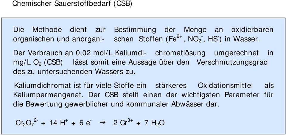 Der Verbrauch an 0,02 mol/l Kaliumdi- chromatlösung umgerechnet in mg/l O 2 (CSB) lässt somit eine Aussage über den Verschmutzungsgrad des zu