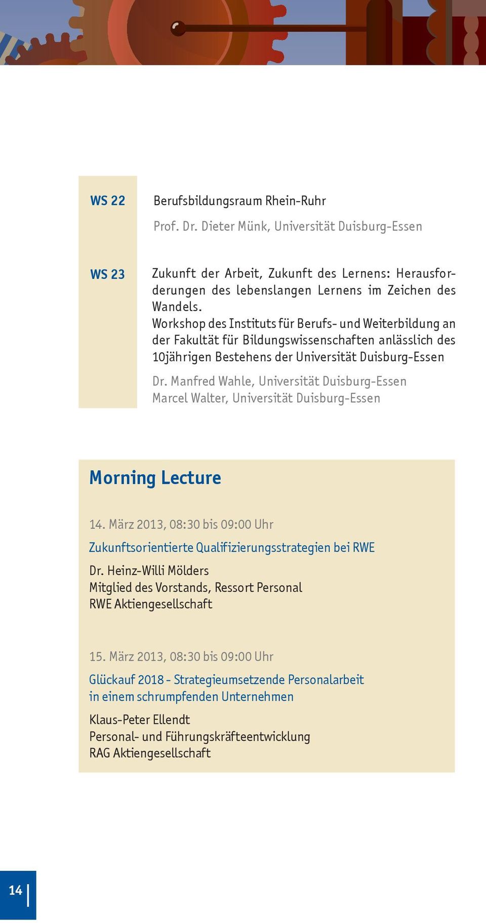 Manfred Wahle, Universität Duisburg-Essen Marcel Walter, Universität Duisburg-Essen Morning Lecture 14. März 2013, 08:30 bis 09:00 Uhr Zukunftsorientierte Qualifizierungsstrategien bei RWE Dr.
