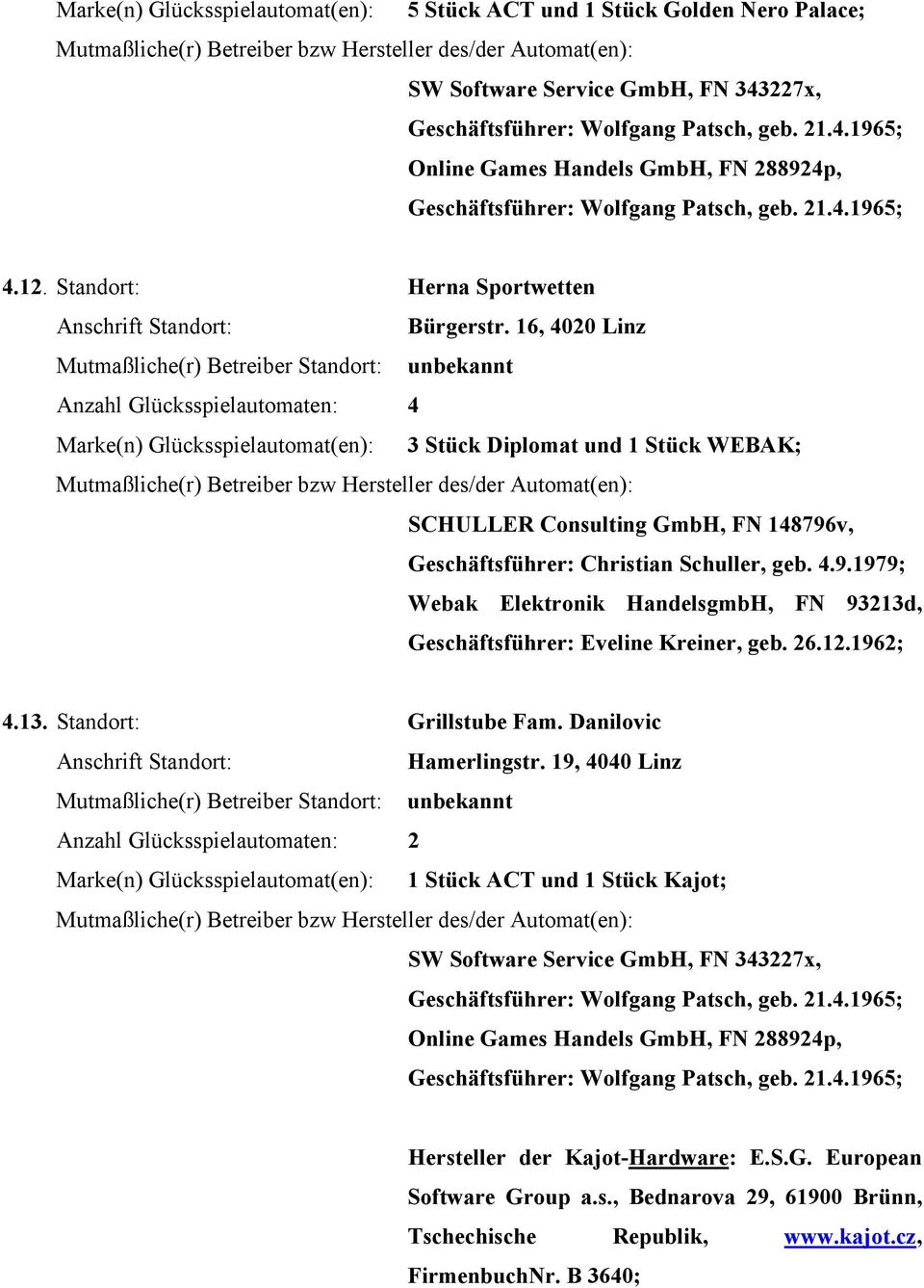 148796v, Geschäftsführer: Christian Schuller, geb. 4.9.1979; Webak Elektronik HandelsgmbH, FN 93213d, Geschäftsführer: Eveline Kreiner, geb. 26.