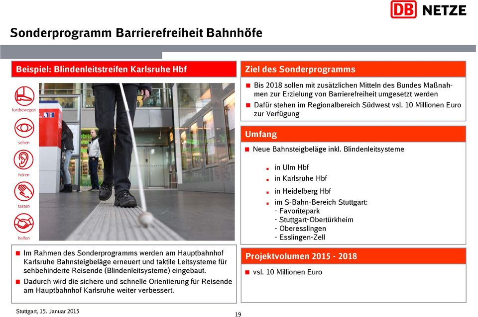 Blindenleitsysteme in Ulm Hbf in Karlsruhe Hbf in Heidelberg Hbf im S-Bahn-Bereich Stuttgart: - Favoritepark - Stuttgart-Obertürkheim - Oberesslingen - Esslingen-Zell Im Rahmen des Sonderprogramms