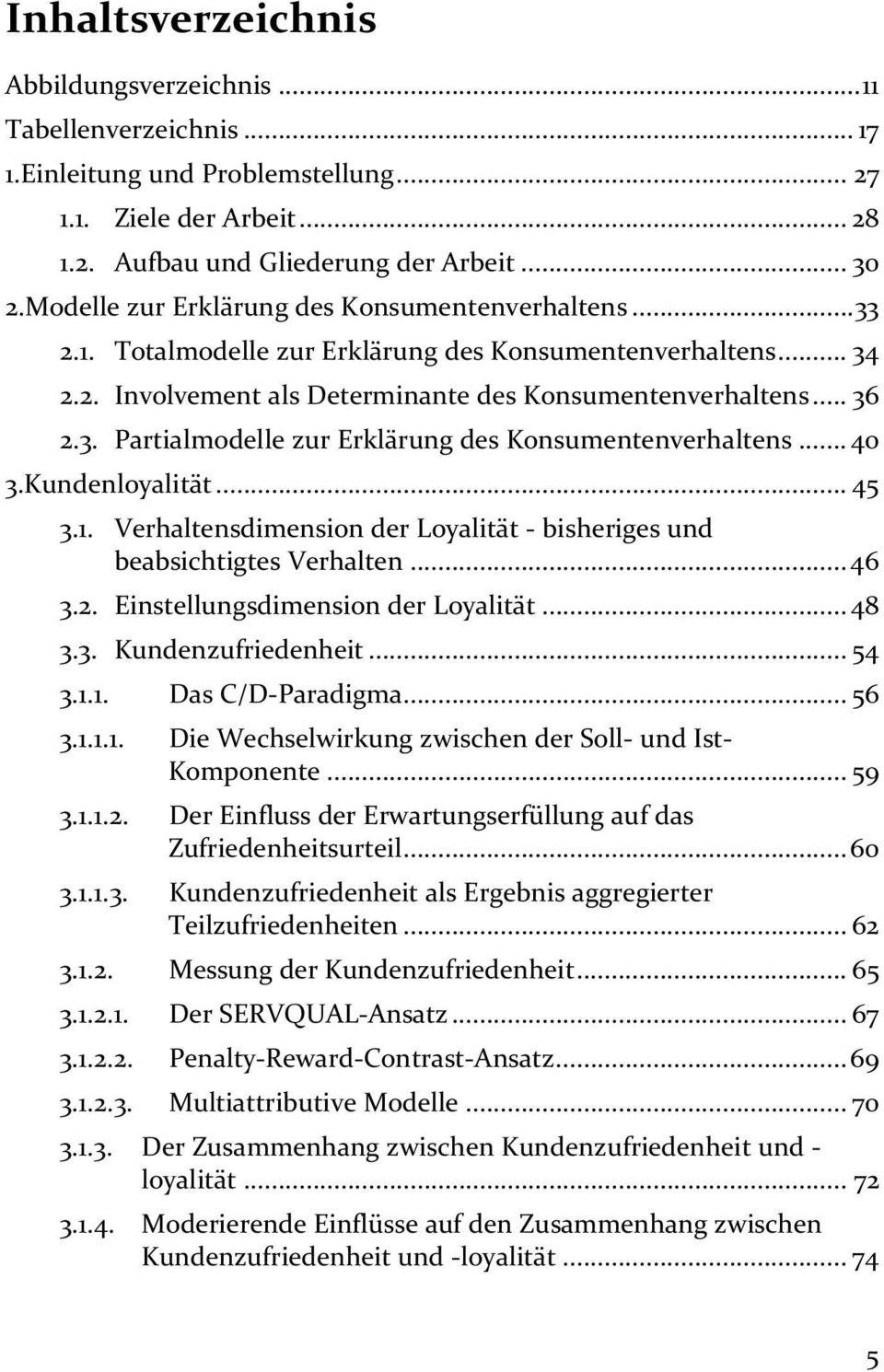 .. 40 3.Kundenloyalität... 45 3.1. Verhaltensdimension der Loyalität - bisheriges und beabsichtigtes Verhalten... 46 3.2. Einstellungsdimension der Loyalität... 48 3.3. Kundenzufriedenheit... 54 3.1.1. Das C/D-Paradigma.