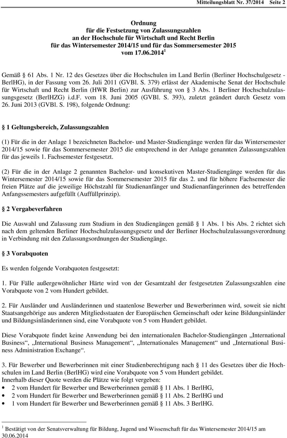 2014 1 Gemäß 61 Abs. 1 Nr. 12 des Gesetzes über die Hochschulen im Land Berlin (Berliner Hochschulgesetz - BerlHG), in der Fassung vom 26. Juli 2011 (GVBl. S.