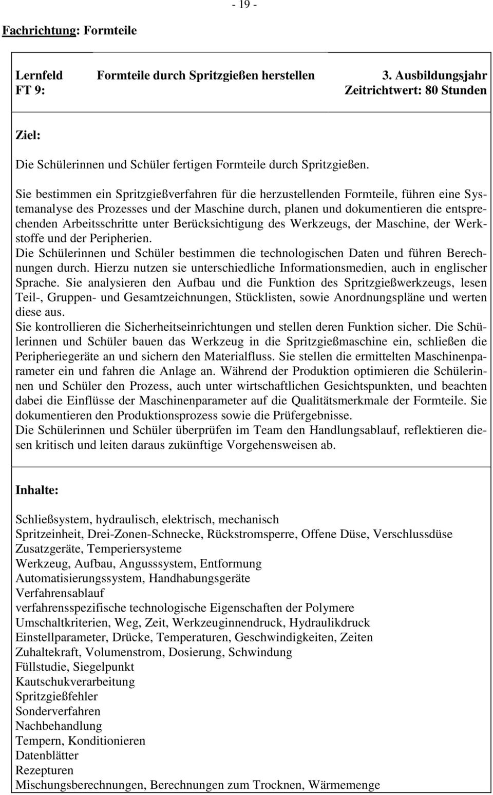 Sie bestimmen ein Spritzgießverfahren für die herzustellenden Formteile, führen eine Systemanalyse des Prozesses und der Maschine durch, planen und dokumentieren die entsprechenden Arbeitsschritte