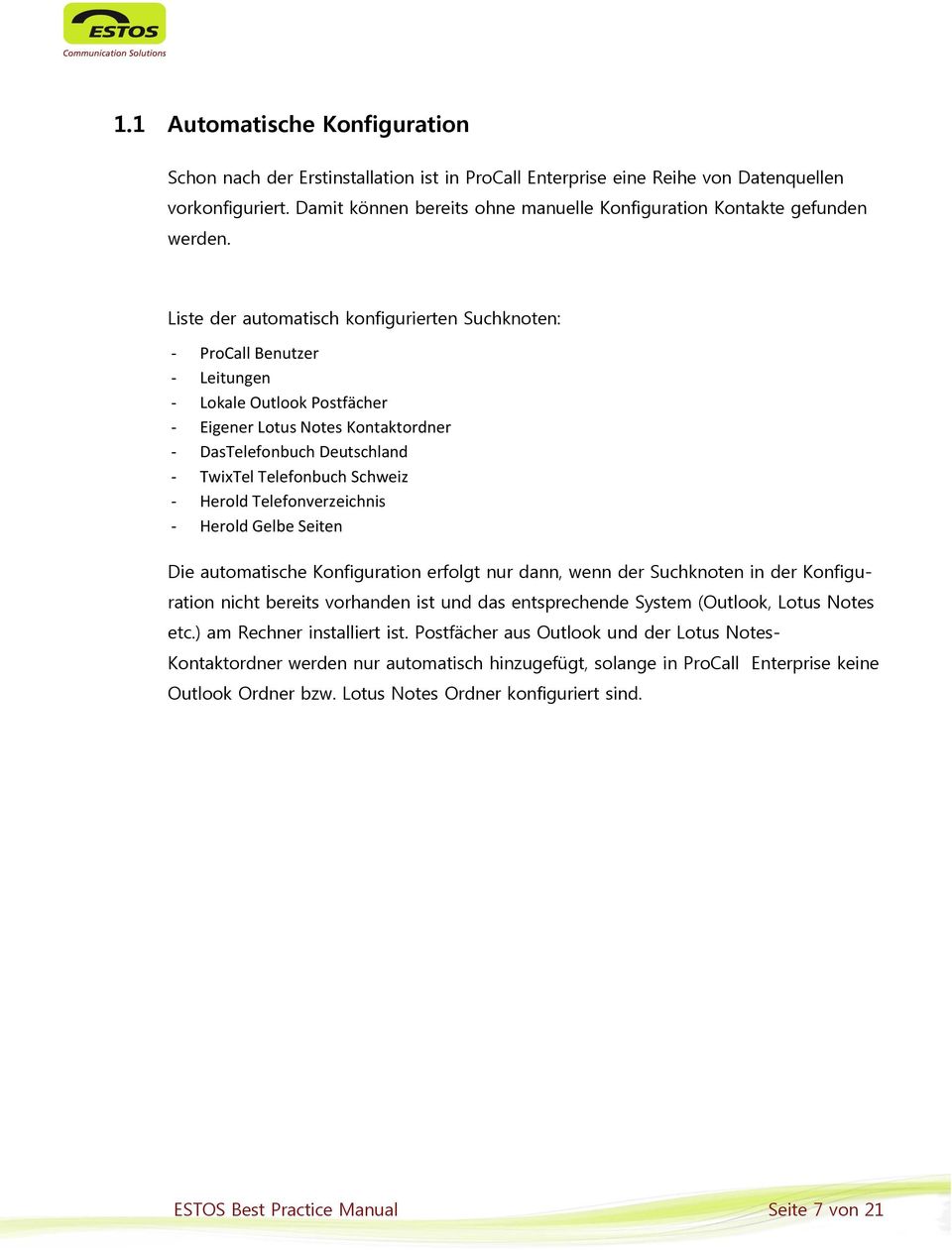 Liste der automatisch konfigurierten Suchknoten: - ProCall Benutzer - Leitungen - Lokale Outlook Postfächer - Eigener Lotus Notes Kontaktordner - DasTelefonbuch Deutschland - TwixTel Telefonbuch