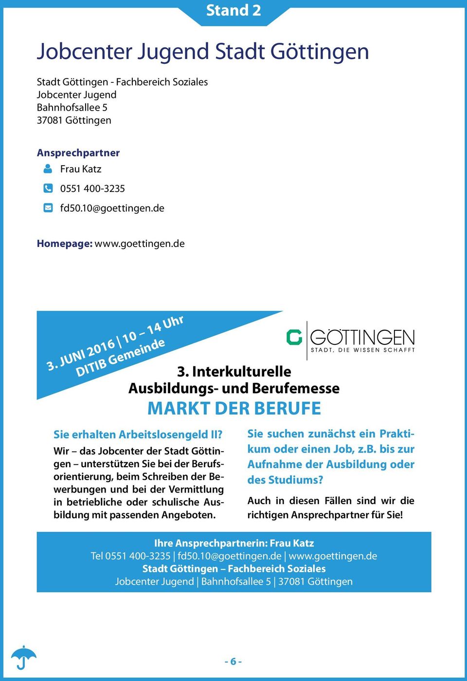 Wir das Jobcenter der Stadt Göttingen unterstützen Sie bei der Berufsorientierung, beim Schreiben der Bewerbungen und bei der Vermittlung in betriebliche oder schulische Ausbildung mit passenden