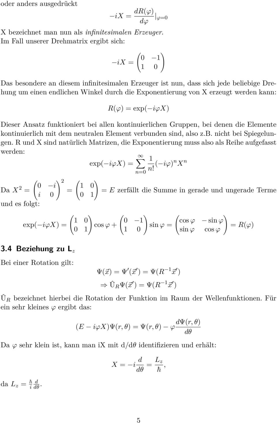 erzeugt werden kann: R(ϕ) exp( iϕx) Dieser Ansatz funktioniert bei allen kontinuierlichen Gruppen, bei denen die Elemente kontinuierlich mit dem neutralen Element verbunden sind, also z.b. nicht bei Spiegelungen.