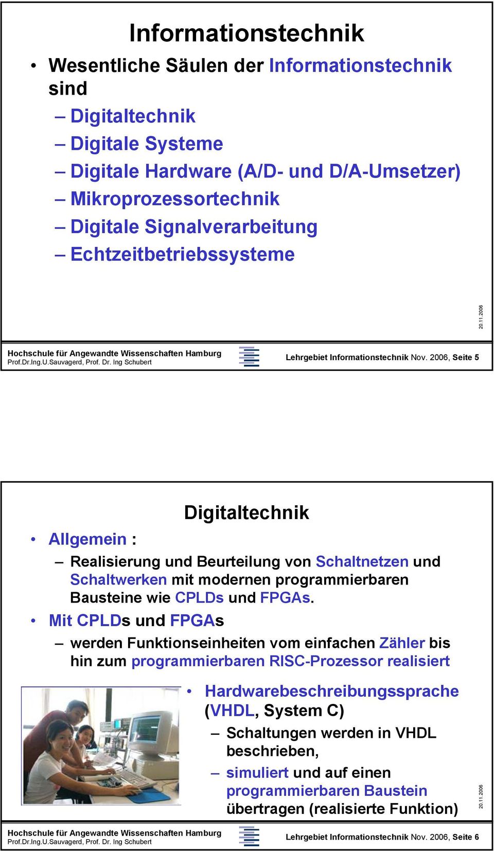 2006, Seite 5 Digitaltechnik Allgemein : Realisierung und Beurteilung von Schaltnetzen und Schaltwerken mit modernen programmierbaren Bausteine wie CPLDs und FPGAs.