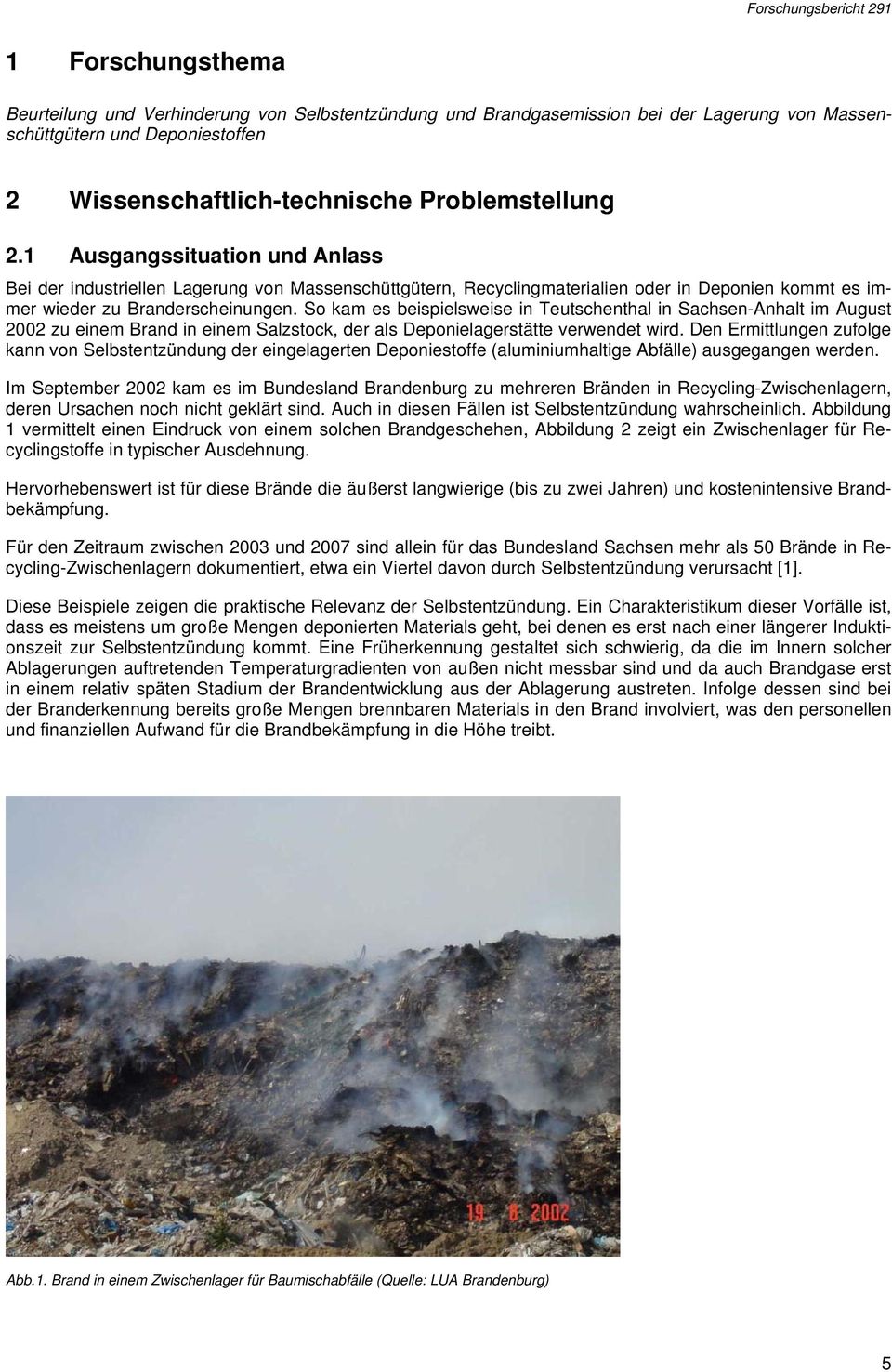 So kam es beispielsweise in Teutschenthal in Sachsen-Anhalt im August 2002 zu einem Brand in einem Salzstock, der als Deponielagerstätte verwendet wird.