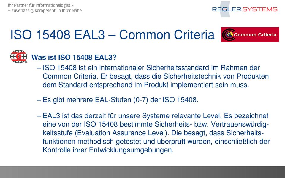 Es gibt mehrere EAL-Stufen (0-7) der ISO 15408. EAL3 ist das derzeit für unsere Systeme relevante Level.