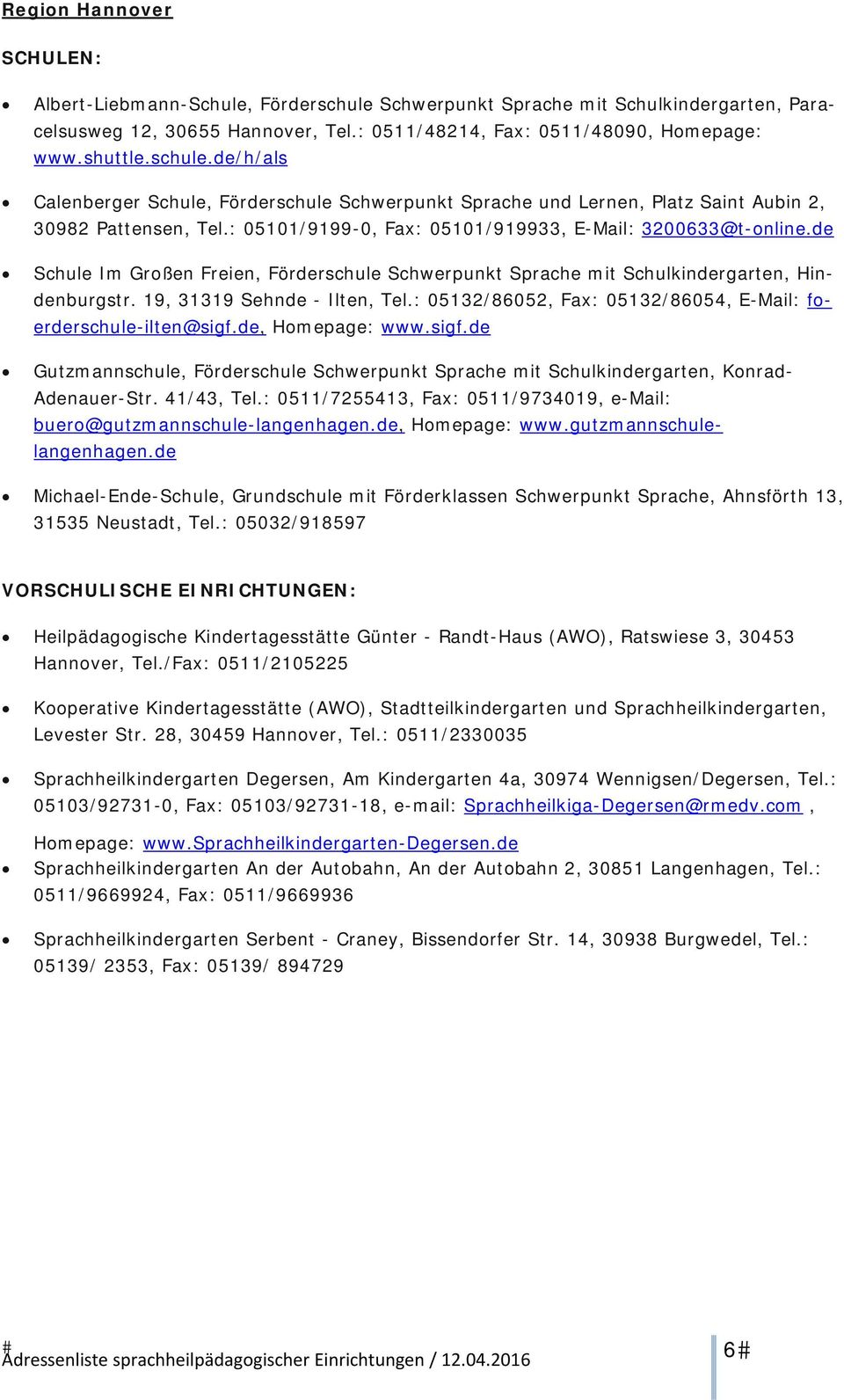 : 05132/86052, Fax: 05132/86054, E-Mail: foerderschule-ilten@sigf.de, Homepage: www.sigf.de Gutzmannschule, Förderschule Schwerpunkt Sprache mit Schulkindergarten, Konrad- Adenauer-Str. 41/43, Tel.
