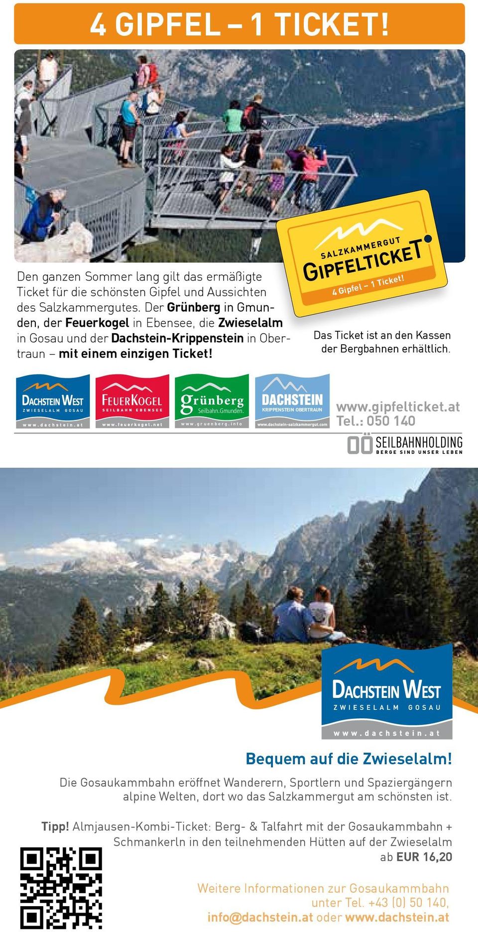 Das Ticket ist an den Kassen der Bergbahnen erhältlich. grünberg Seilbahn.Gmunden. www.gruenberg.info krippenstein obertraun www.gipfelticket.at tel.: 050 140 bequem auf die Zwieselalm!