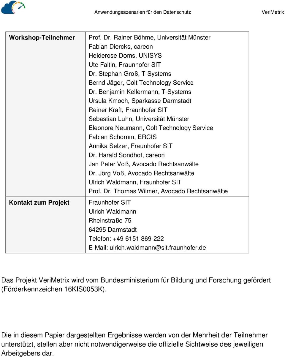 Benjamin Kellermann, T-Systems Ursula Kmoch, Sparkasse Darmstadt Reiner Kraft, Fraunhofer SIT Sebastian Luhn, Universität Münster Eleonore Neumann, Colt Technology Service Fabian Schomm, ERCIS Annika