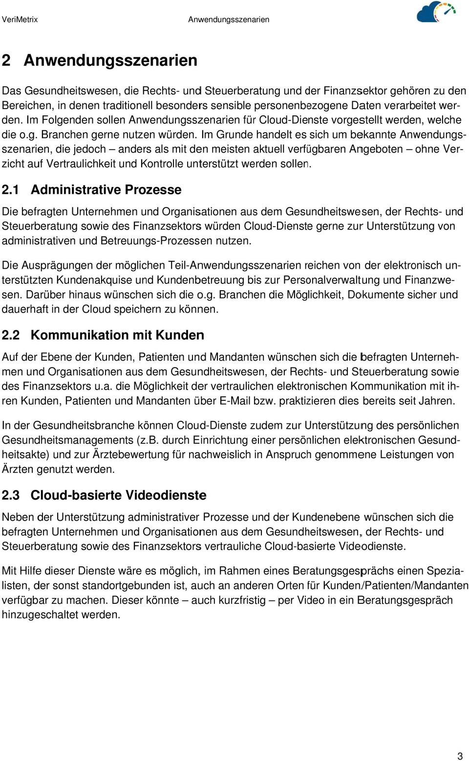 Im Grunde handelt es sich um bekannte Anwendungs- ohne Ver- szenarien, die jedoch anders als mit den meisten aktuell verfügbaren Angeboten zicht auf Vertraulichkeit und Kontrolle unterstützt werden