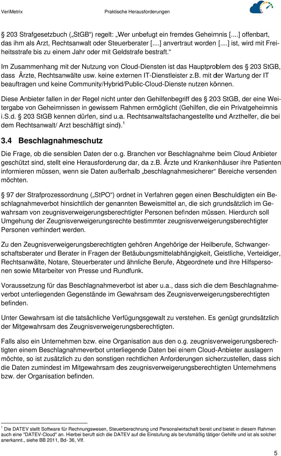 Im Zusammenhang mit der Nutzung von Cloud-Diensten ist dass Hauptproblem des 203 StGB, dass Ärzte, Rechtsanwälte usw. keine externen IT-Dienstleister nutzen können.