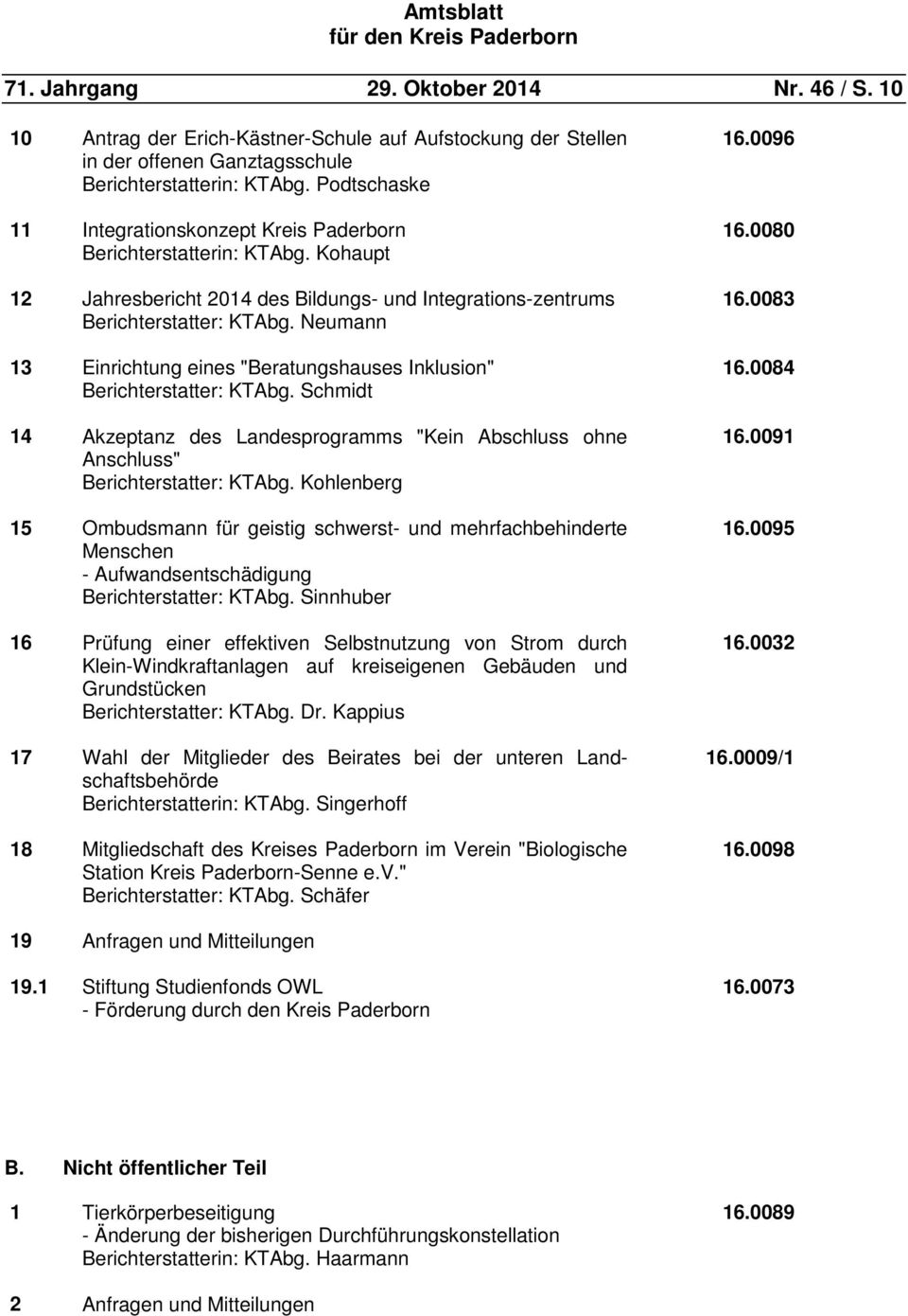 Neumann 13 Einrichtung eines "Beratungshauses Inklusion" 16.0084 Berichterstatter: KTAbg. Schmidt 14 Akzeptanz des Landesprogramms "Kein Abschluss ohne Anschluss" Berichterstatter: KTAbg.
