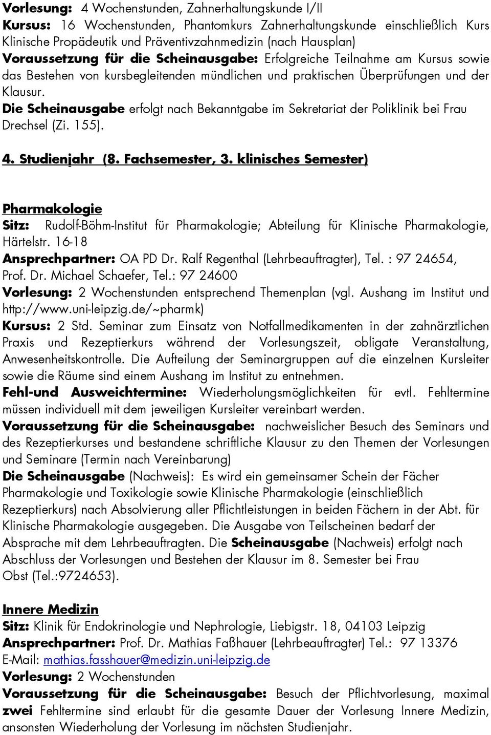 Die Scheinausgabe erfolgt nach Bekanntgabe im Sekretariat der Poliklinik bei Frau Drechsel (Zi. 155). 4. Studienjahr (8. Fachsemester, 3.
