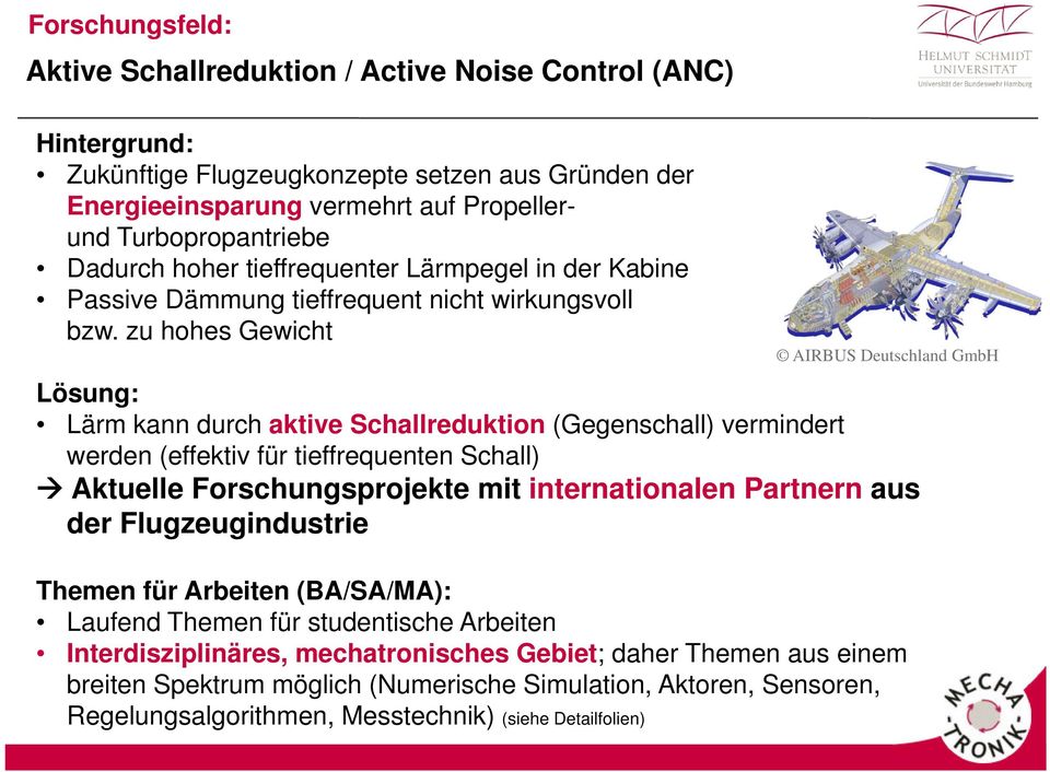 zu hohes Gewicht AIRBUS Deutschland GmbH Lösung: Lärm kann durch aktive Schallreduktion (Gegenschall) vermindert werden (effektiv für tieffrequenten Schall) Aktuelle Forschungsprojekte mit