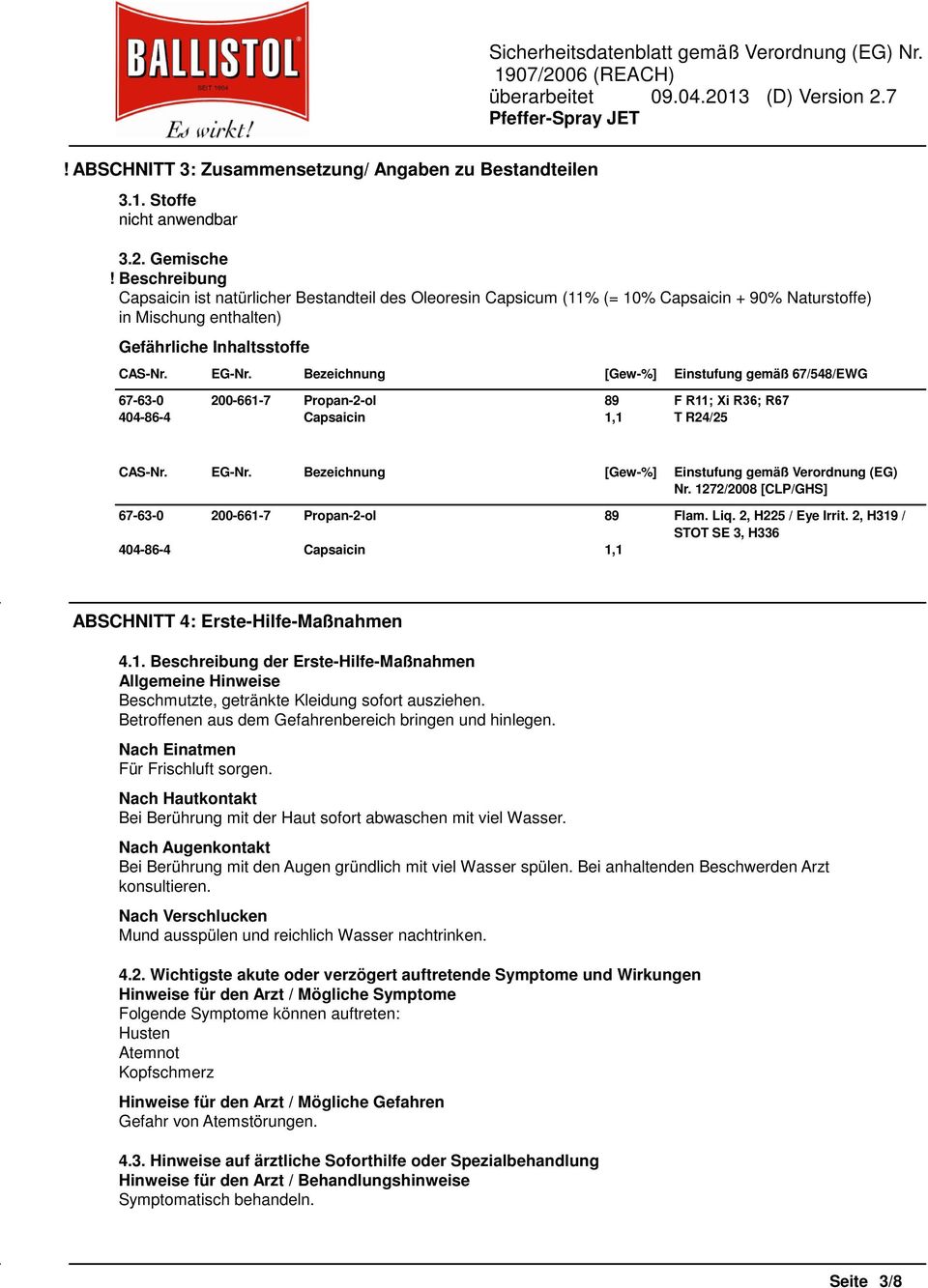 Bezeichnung [Gew-%] Einstufung gemäß 67/548/EWG 67-63-0 200-661-7 Propan-2-ol 89 F R11; Xi R36; R67 404-86-4 Capsaicin 1,1 T R24/25 CAS-Nr. EG-Nr.