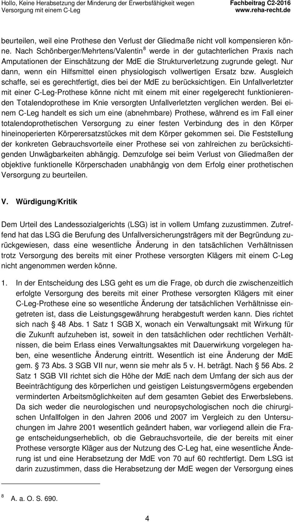 Nur dann, wenn ein Hilfsmittel einen physiologisch vollwertigen Ersatz bzw. Ausgleich schaffe, sei es gerechtfertigt, dies bei der MdE zu berücksichtigen.