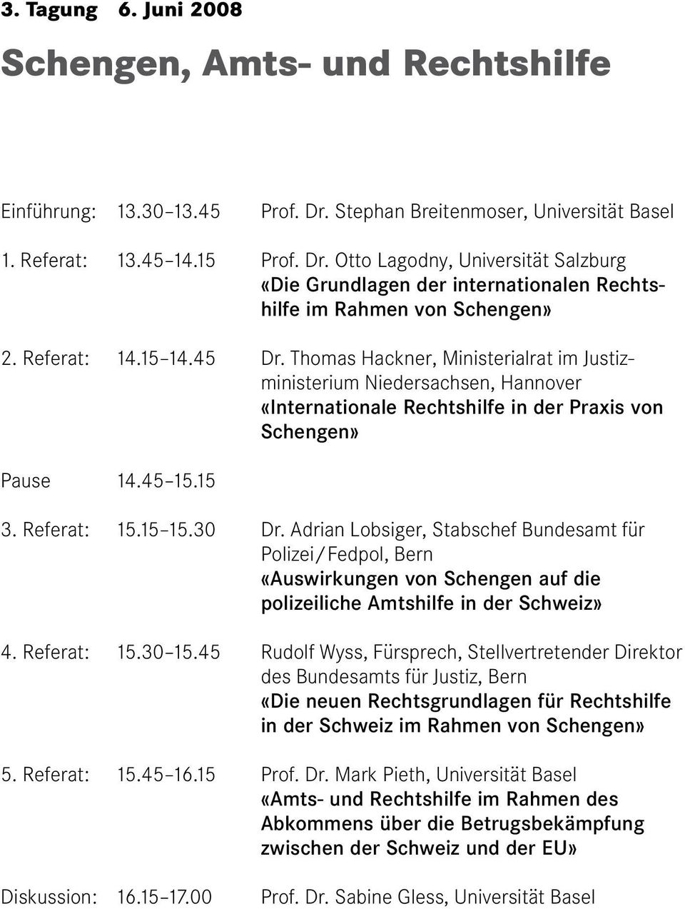30 Dr. Adrian Lobsiger, Stabschef Bundesamt für Polizei/Fedpol, Bern «Auswirkungen von Schengen auf die polizeiliche Amtshilfe in der Schweiz» 4. Referat: 15.30 15.
