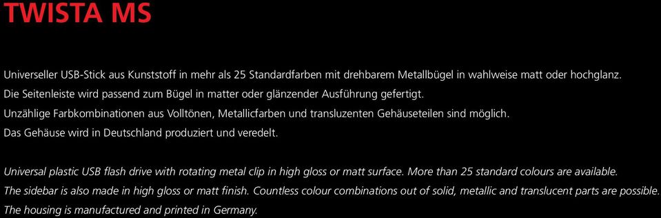 Unzählige Farbkombinationen aus Volltönen, Metallicfarben und transluzenten Gehäuseteilen sind möglich. Das Gehäuse wird in Deutschland produziert und veredelt.