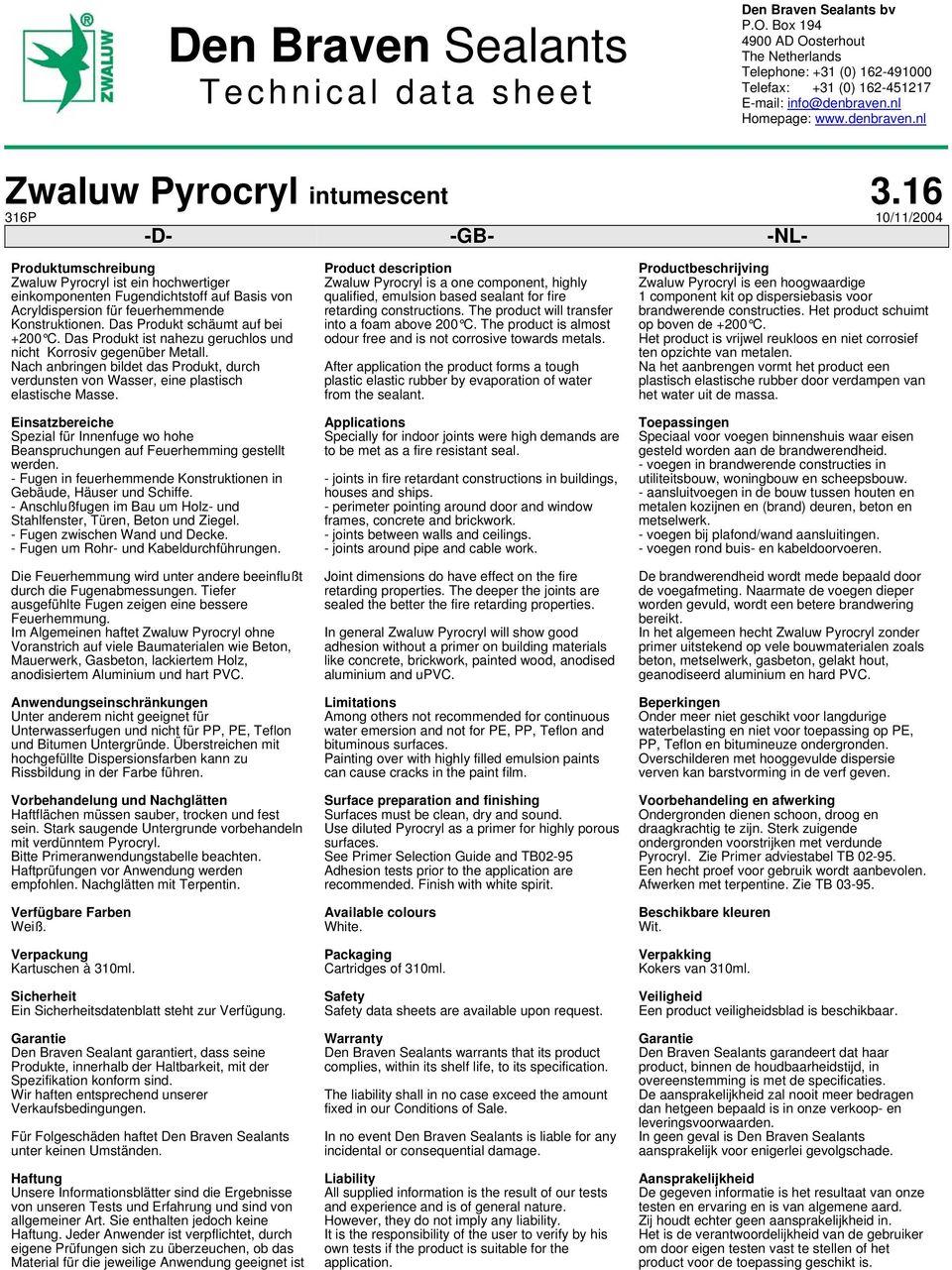 16 316P 10/11/2004 -D- -GB- -NL- Produktumschreibung Zwaluw Pyrocryl ist ein hochwertiger einkomponenten Fugendichtstoff auf Basis von Acryldispersion für feuerhemmende Konstruktionen.