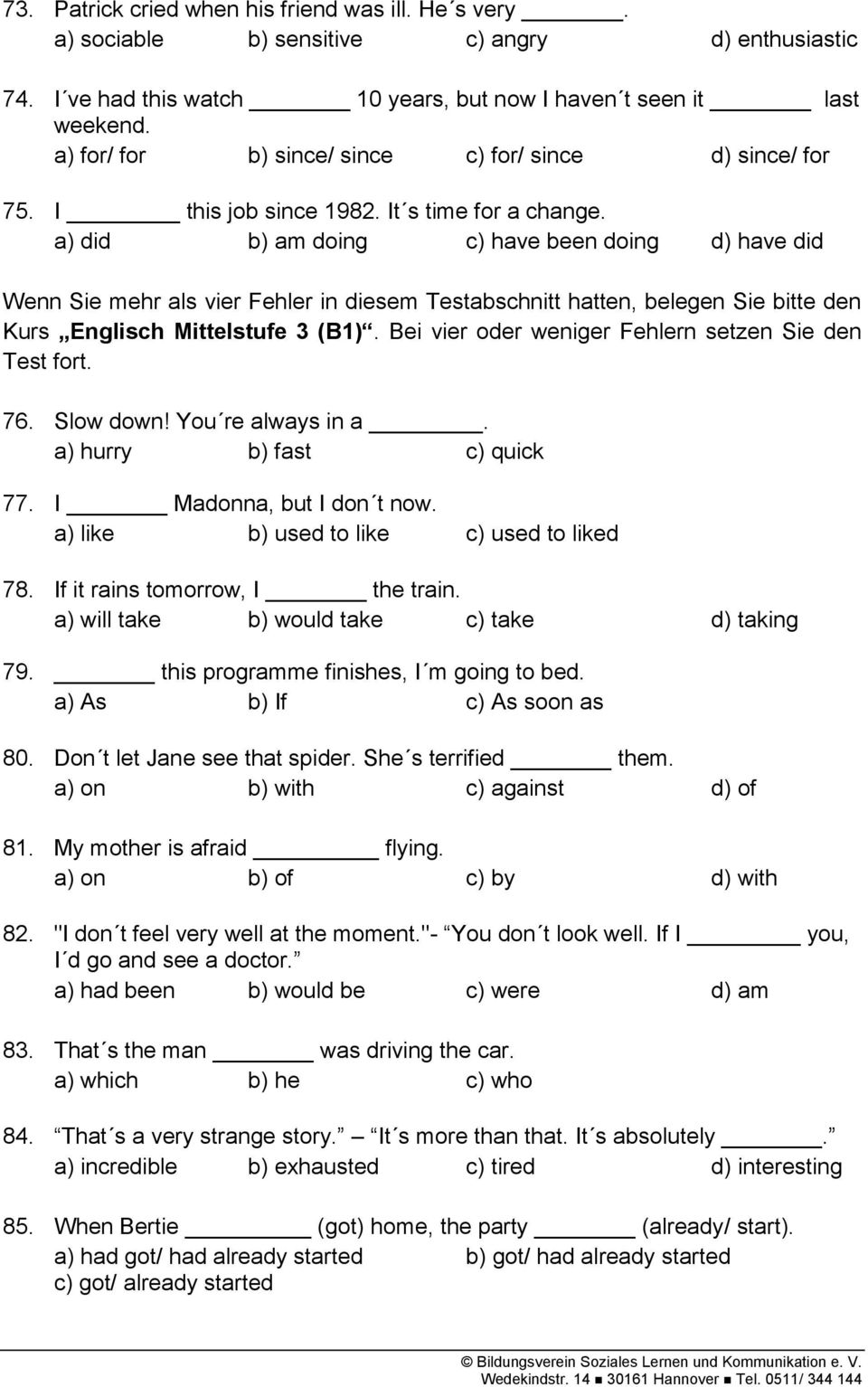 Bei vier oder weniger Fehlern setzen Sie den 76. Slow down! You re always in a. a) hurry b) fast c) quick 77. I Madonna, but I don t now. a) like b) used to like c) used to liked 78.