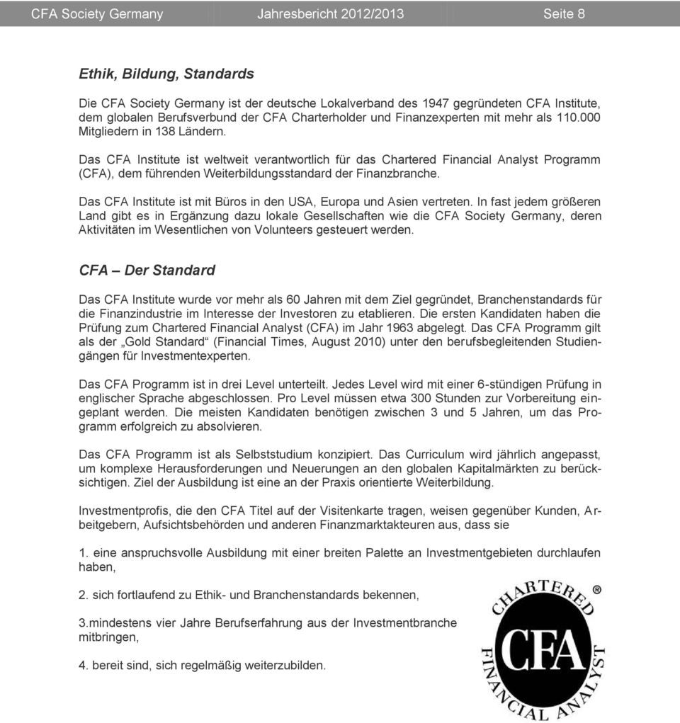 Das CFA Institute ist weltweit verantwortlich für das Chartered Financial Analyst Programm (CFA), dem führenden Weiterbildungsstandard der Finanzbranche.
