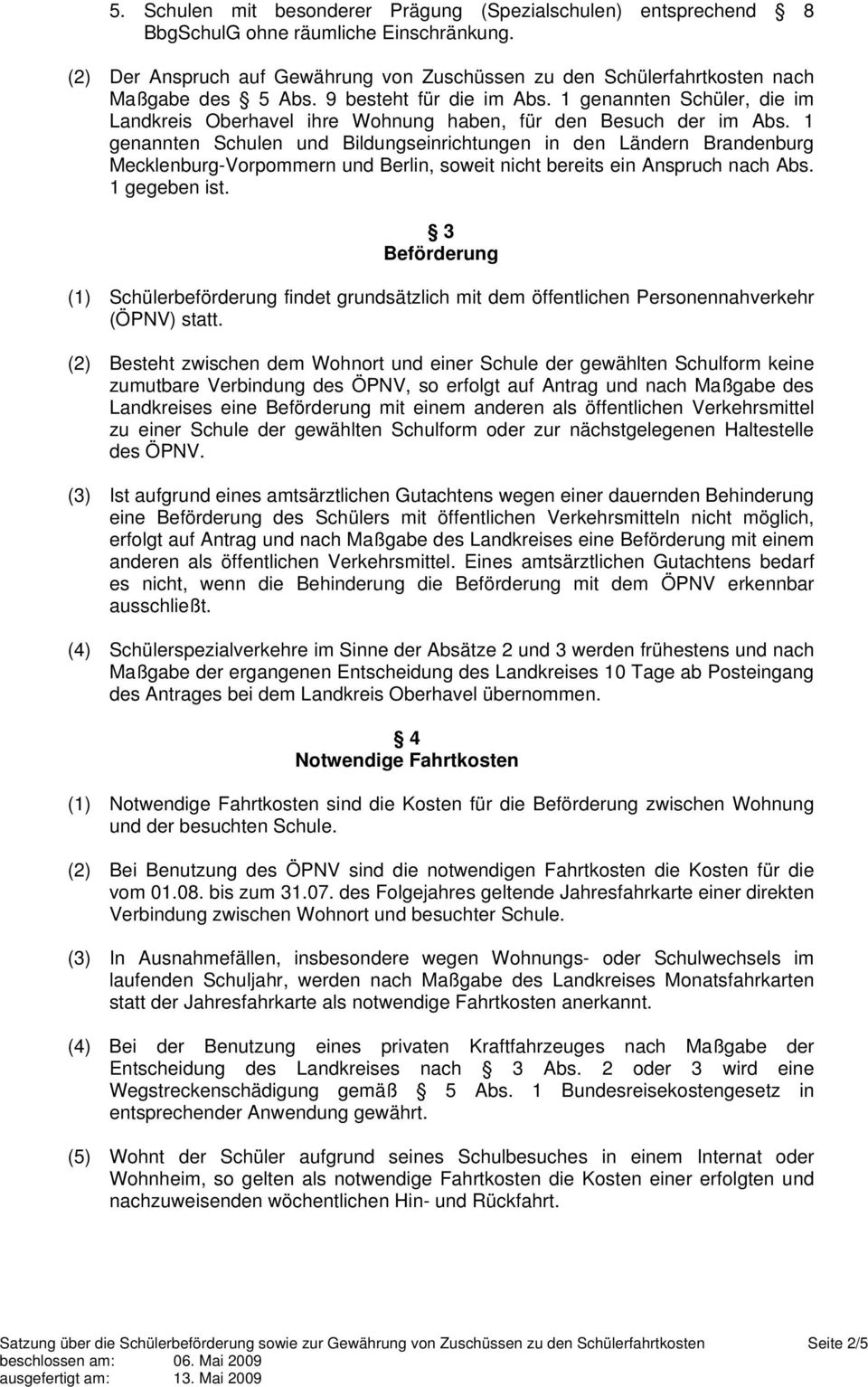 1 genannten Schüler, die im Landkreis Oberhavel ihre Wohnung haben, für den Besuch der im Abs.