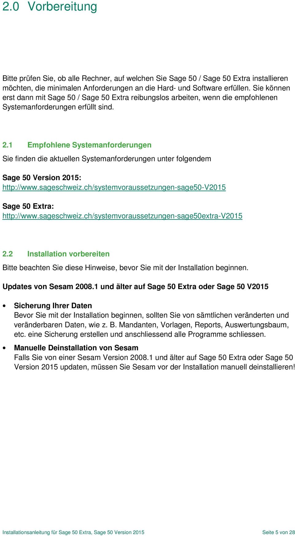 1 Empfohlene Systemanforderungen Sie finden die aktuellen Systemanforderungen unter folgendem Sage 50 Version 2015: http://www.sageschweiz.