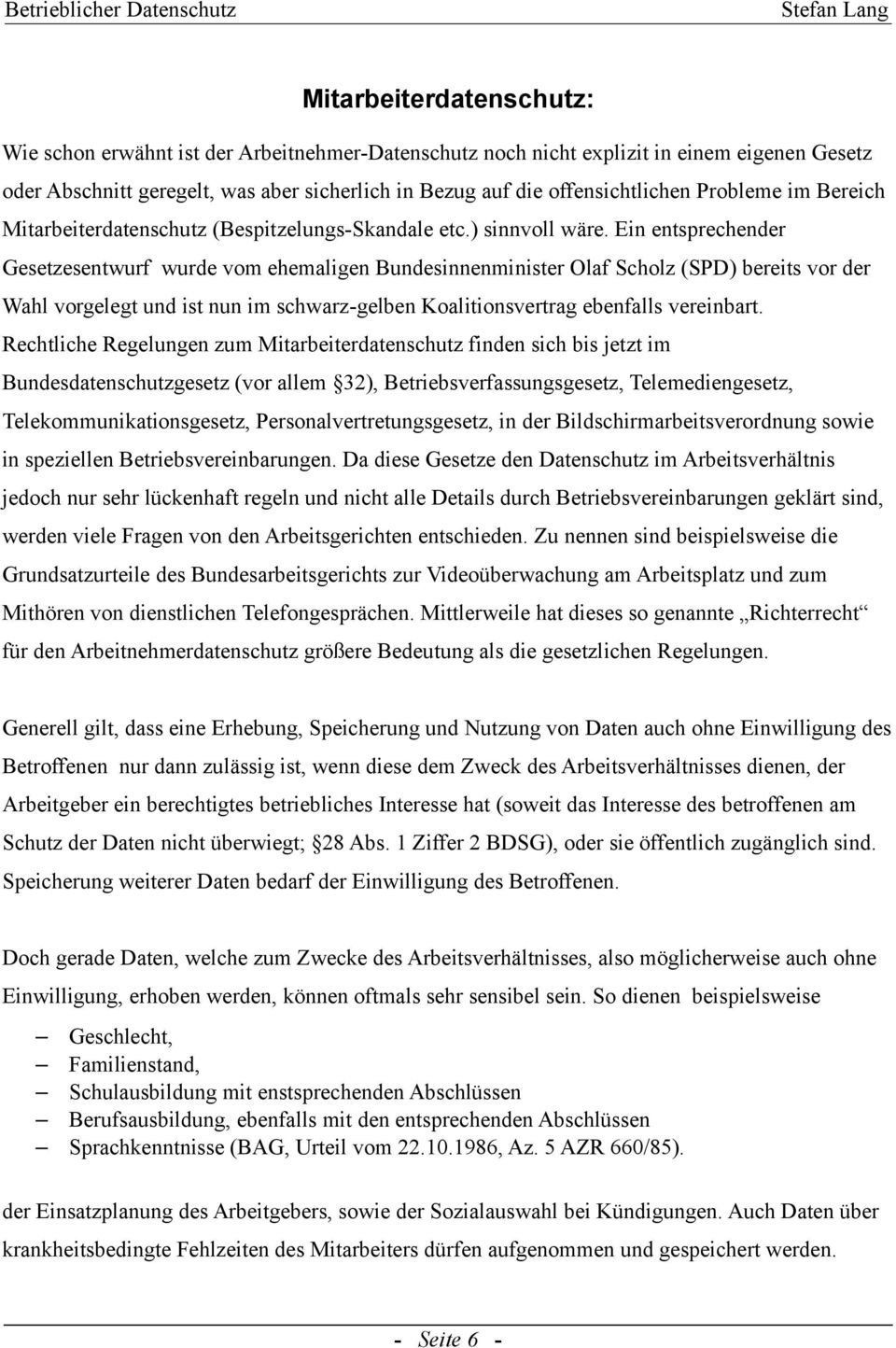 Ein entsprechender Gesetzesentwurf wurde vom ehemaligen Bundesinnenminister Olaf Scholz (SPD) bereits vor der Wahl vorgelegt und ist nun im schwarz-gelben Koalitionsvertrag ebenfalls vereinbart.