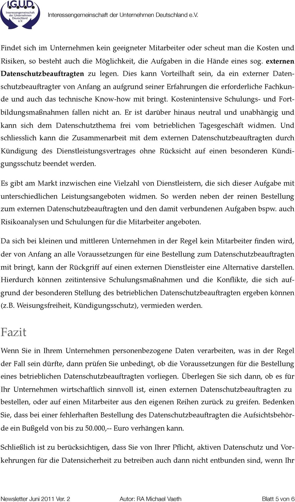 Dies kann Vorteilhaft sein, da ein externer Datenschutzbeauftragter von Anfang an aufgrund seiner Erfahrungen die erforderliche Fachkunde und auch das technische Know-how mit bringt.