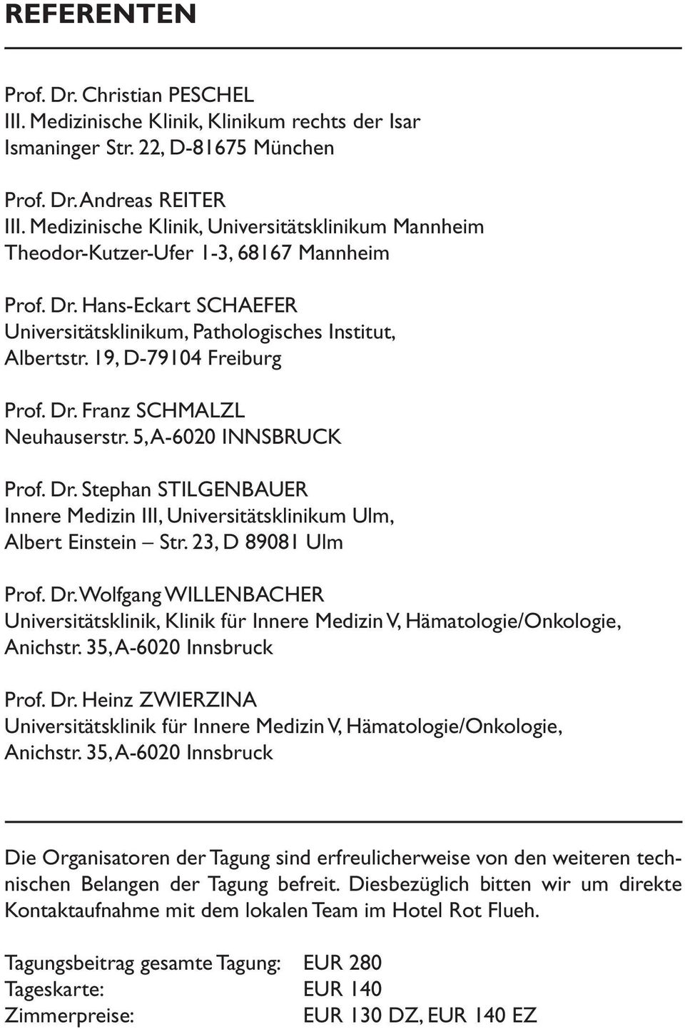19, D-79104 Freiburg Prof. Dr. Franz SCHMALZL Neuhauserstr. 5, A-6020 INNSBRUCK Prof. Dr. Stephan STILGENBAUER Innere Medizin III, Universitätsklinikum Ulm, Albert Einstein Str. 23, D 89081 Ulm Prof.