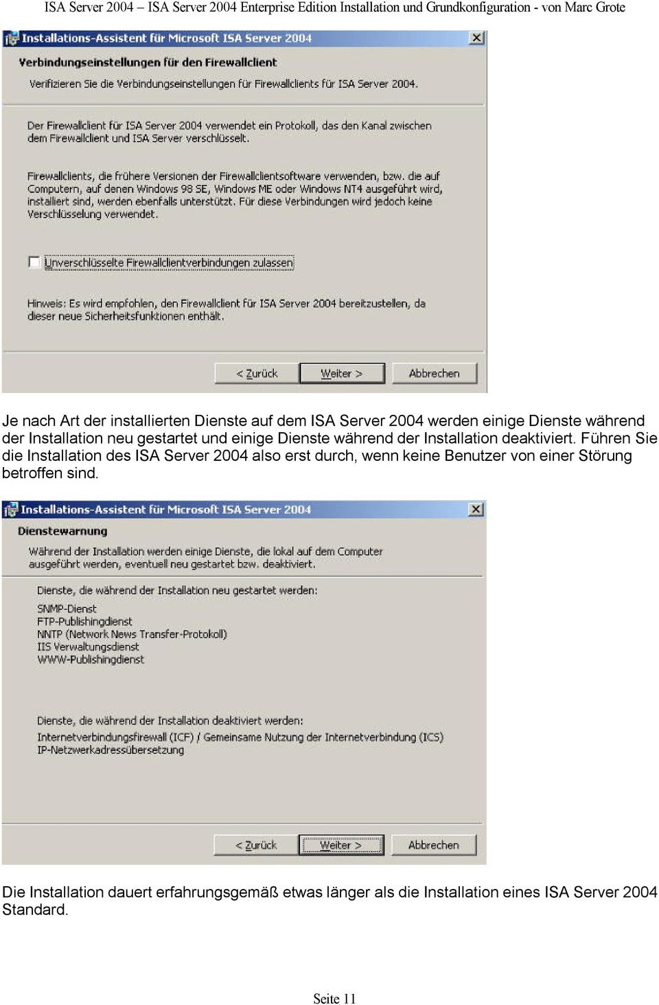 Führen Sie die Installation des ISA Server 2004 also erst durch, wenn keine Benutzer von einer Störung