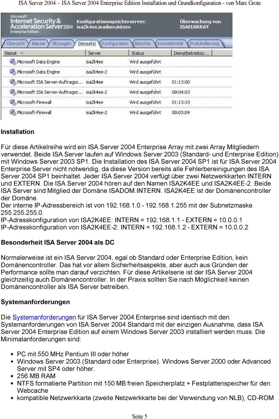 Die Installation des ISA Server 2004 SP1 ist für ISA Server 2004 Enterprise Server nicht notwendig, da diese Version bereits alle Fehlerbereinigungen des ISA Server 2004 SP1 beinhaltet.