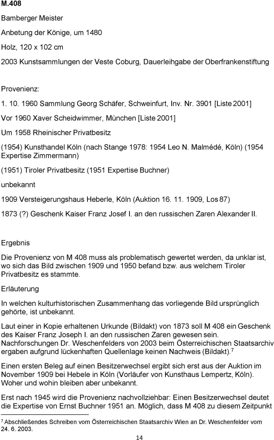 Malmédé, Köln) (1954 Expertise Zimmermann) (1951) Tiroler Privatbesitz (1951 Expertise Buchner) unbekannt 1909 Versteigerungshaus Heberle, Köln (Auktion 16. 11. 1909, Los 87) 1873 (?