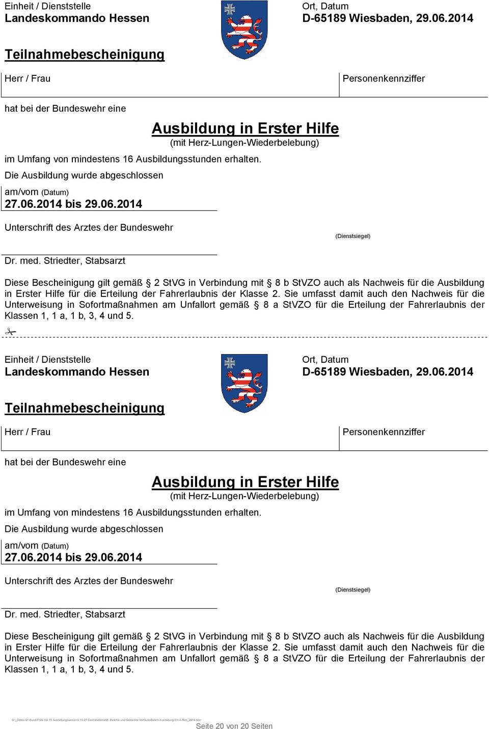 erhalten. Die Ausbildung wurde abgeschlossen am/vom (Datum) 27.06.2014 bis 29.06.2014 Unterschrift des Arztes der Bundeswehr (Dienstsiegel) Dr. med.