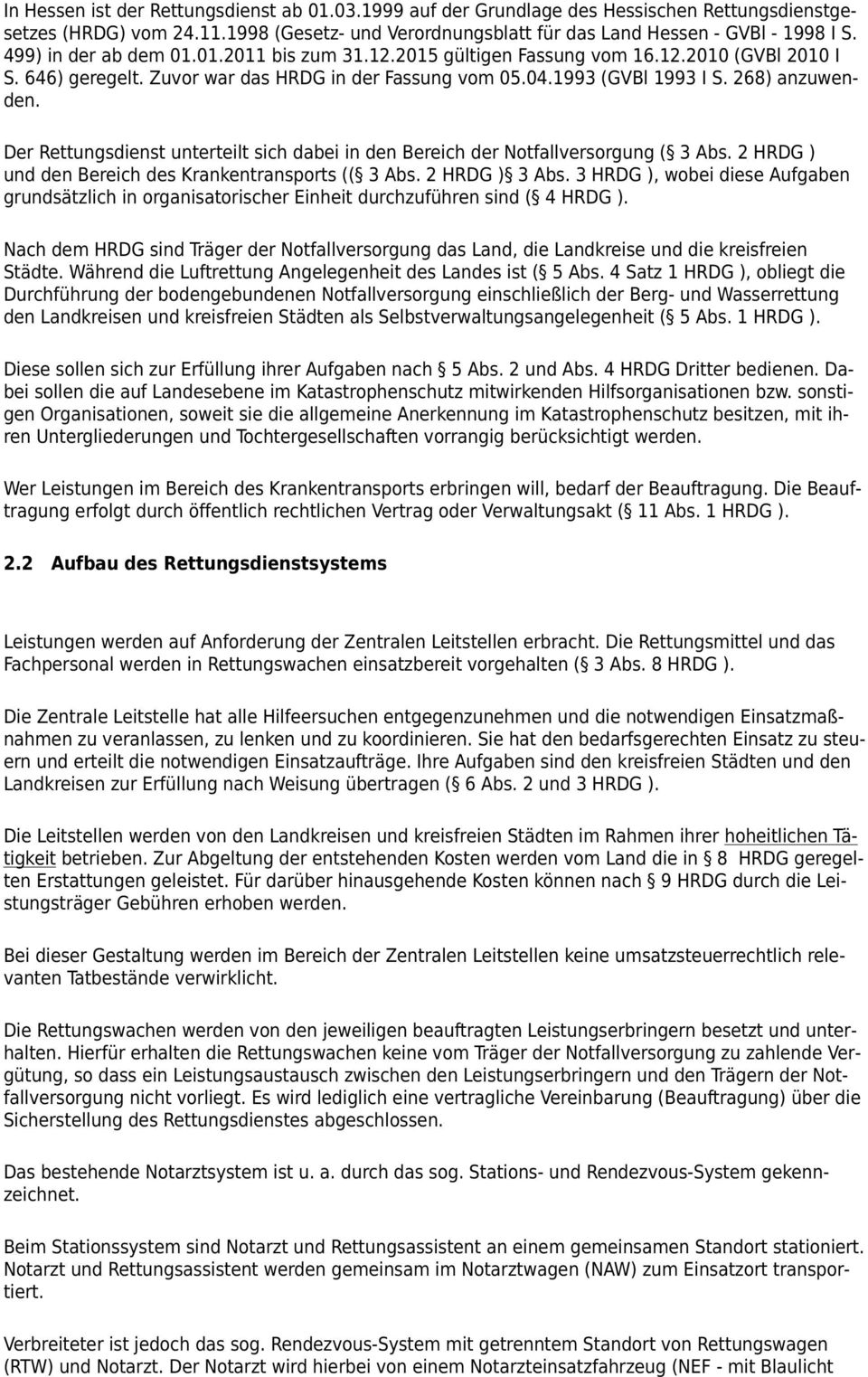 Der Rettungsdienst unterteilt sich dabei in den Bereich der Notfallversorgung ( 3 Abs. 2 HRDG ) und den Bereich des Krankentransports (( 3 Abs. 2 HRDG ) 3 Abs.