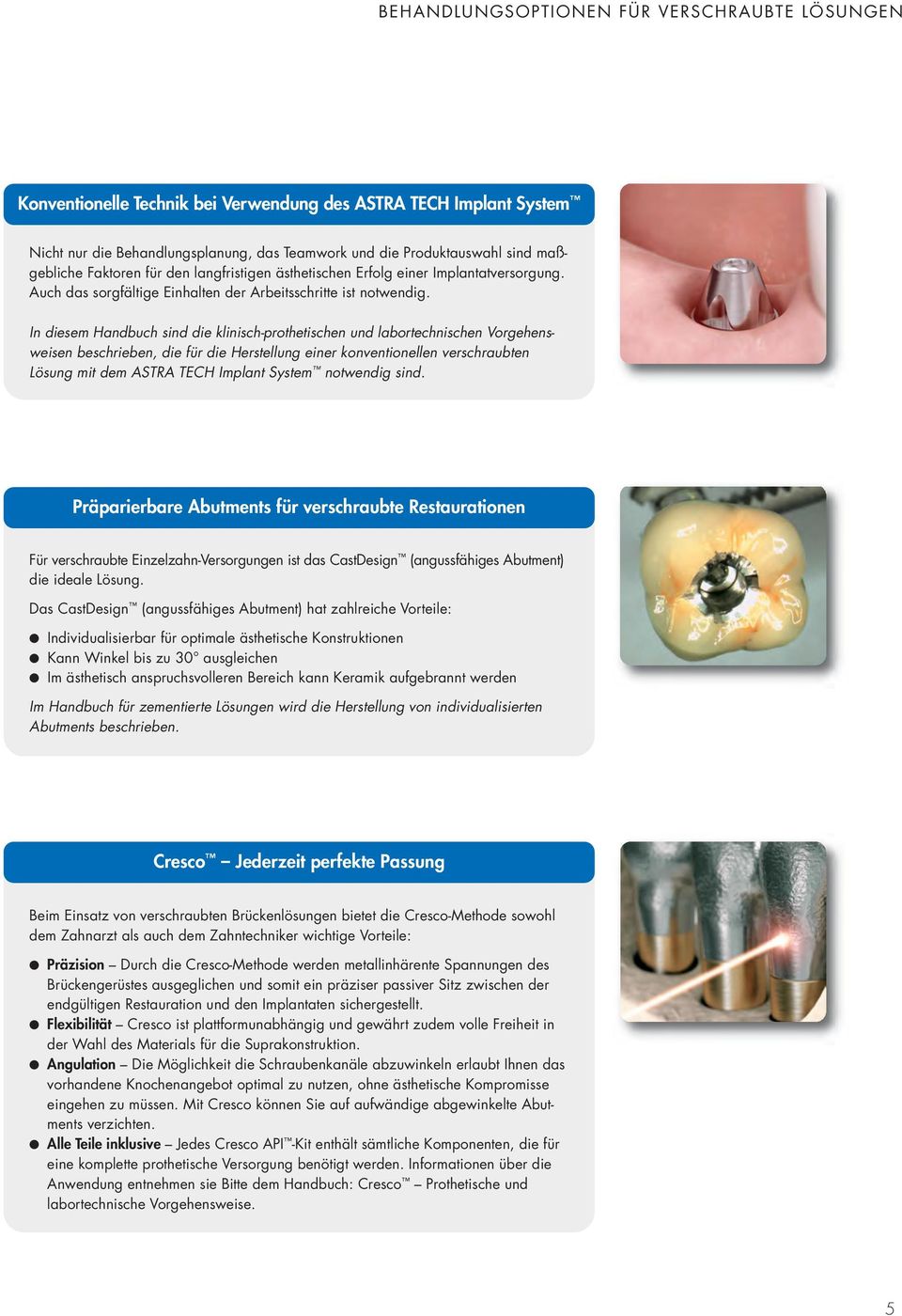 In diesem Handbuch sind die klinisch-prothetischen und labortechnischen Vorgehensweisen beschrieben, die für die Herstellung einer konventionellen verschraubten Lösung mit dem ASTRA TECH Implant