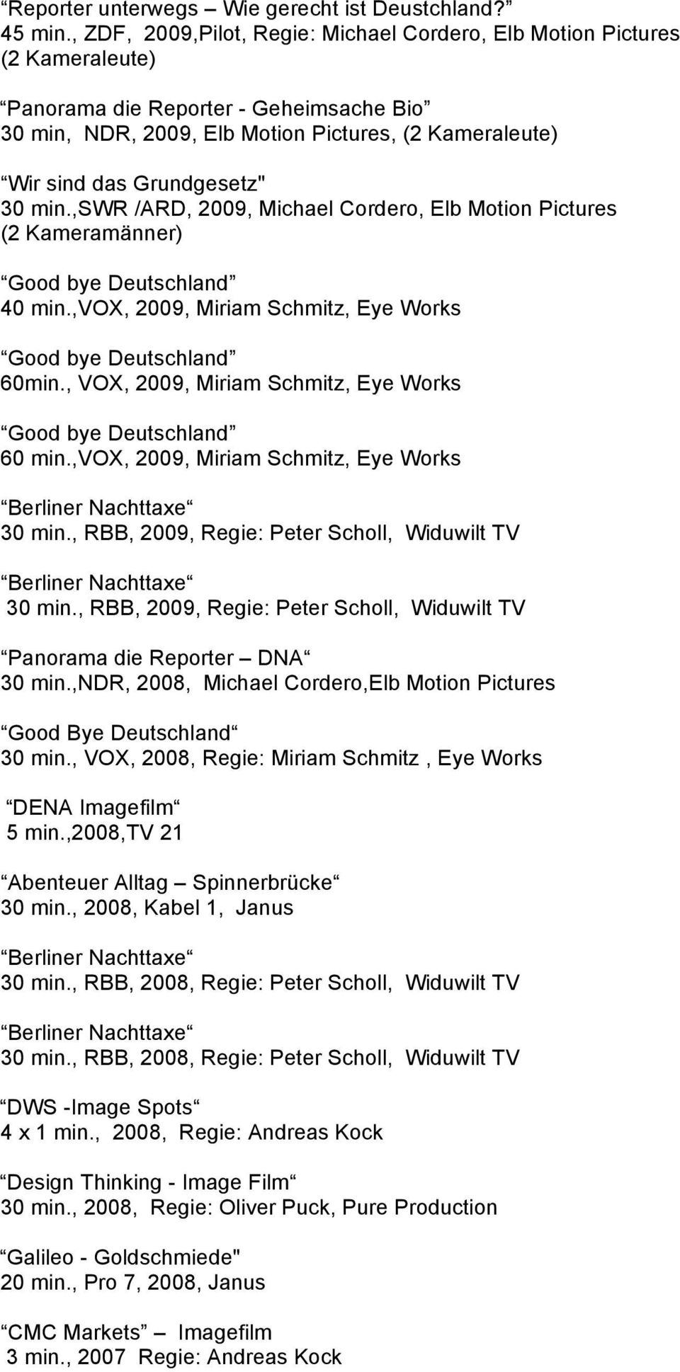 Grundgesetz" 30 min.,swr /ARD, 2009, Michael Cordero, Elb Motion Pictures (2 Kameramänner) Good bye Deutschland 40 min.,vox, 2009, Miriam Schmitz, Eye Works Good bye Deutschland 60min.