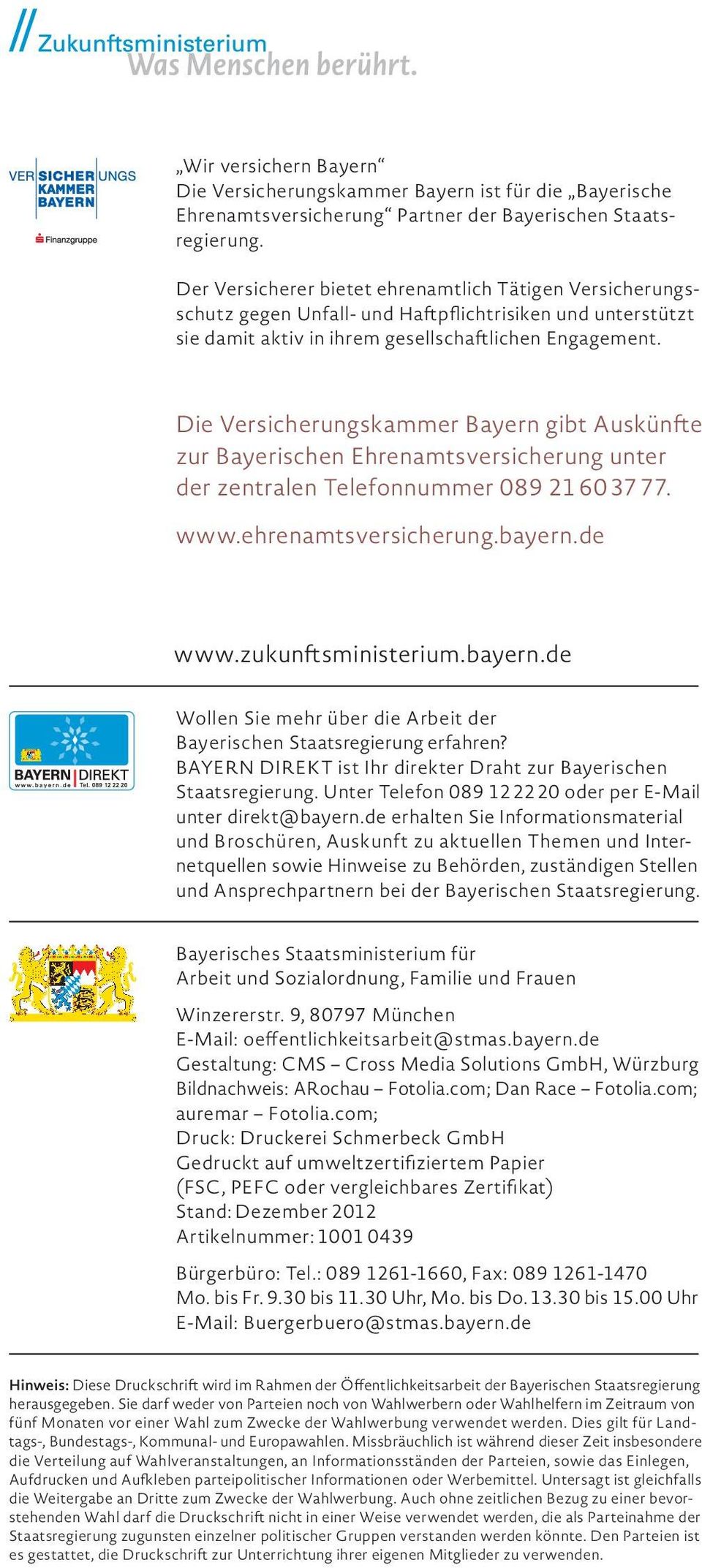 Die Versicherungskammer Bayern gibt Auskünfte zur Bayerischen Ehrenamtsversicherung unter der zentralen Telefonnummer 089 21 60 37 77. www.ehrenamtsversicherung.bayern.de www.zukunftsministerium.