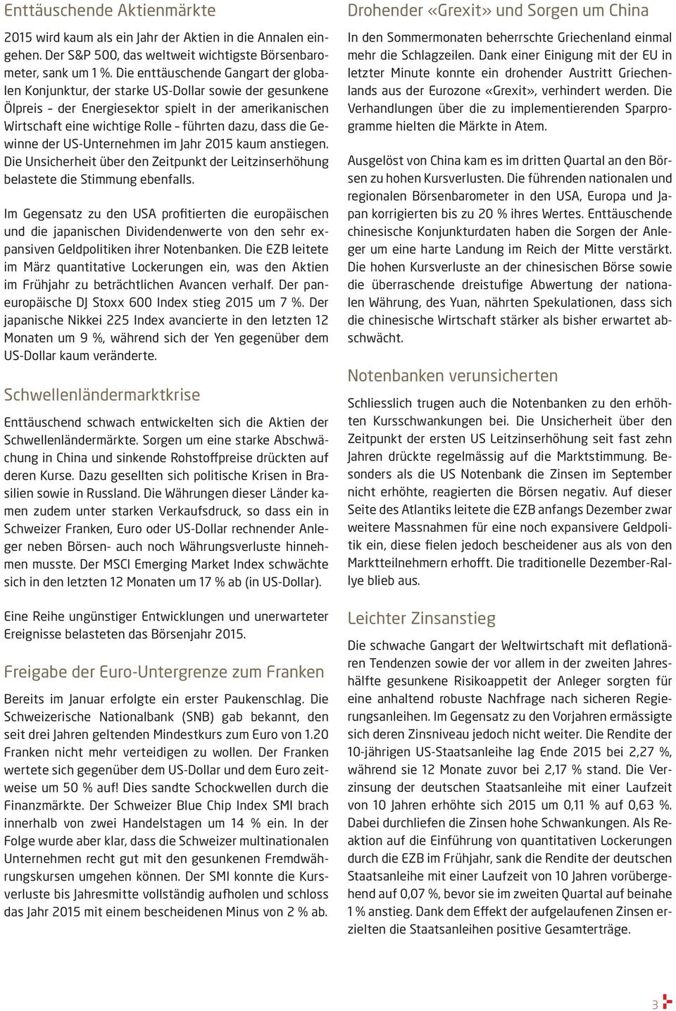 die Gewinne der US-Unternehmen im Jahr 2015 kaum anstiegen. Die Unsicherheit über den Zeitpunkt der Leitzinserhöhung belastete die Stimmung ebenfalls.