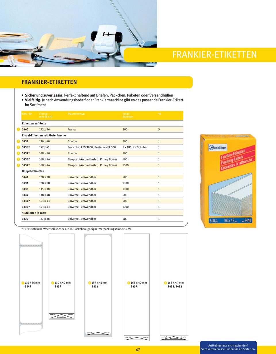 Format Maschinentyp Inhalt VE mm (B x H) Etiketten Etiketten auf Rolle 3445 132 x 36 Frama 200 5 Einzel-Etiketten mit Abziehlasche 3439 130 x 40 Stielow 500 1 3436* 157 x 41 Francotyp EFS 3000,