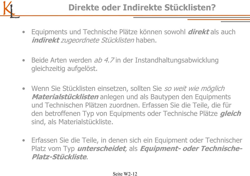 Wenn Sie Stücklisten einsetzen, sollten Sie so weit wie möglich Materialstücklisten anlegen und als Bautypen den Equipments und Technischen Plätzen zuordnen.