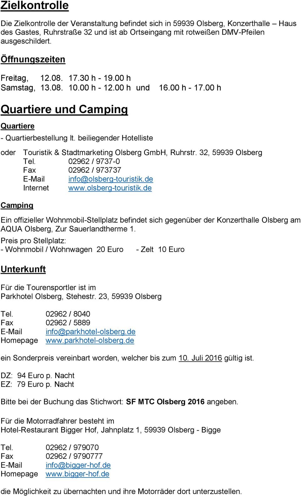beiliegender Hotelliste oder Touristik & Stadtmarketing Olsberg GmbH, Ruhrstr. 32, 59939 Olsberg Tel. 02962 / 9737-0 Fax 02962 / 973737 E-Mail info@olsberg-touristik.
