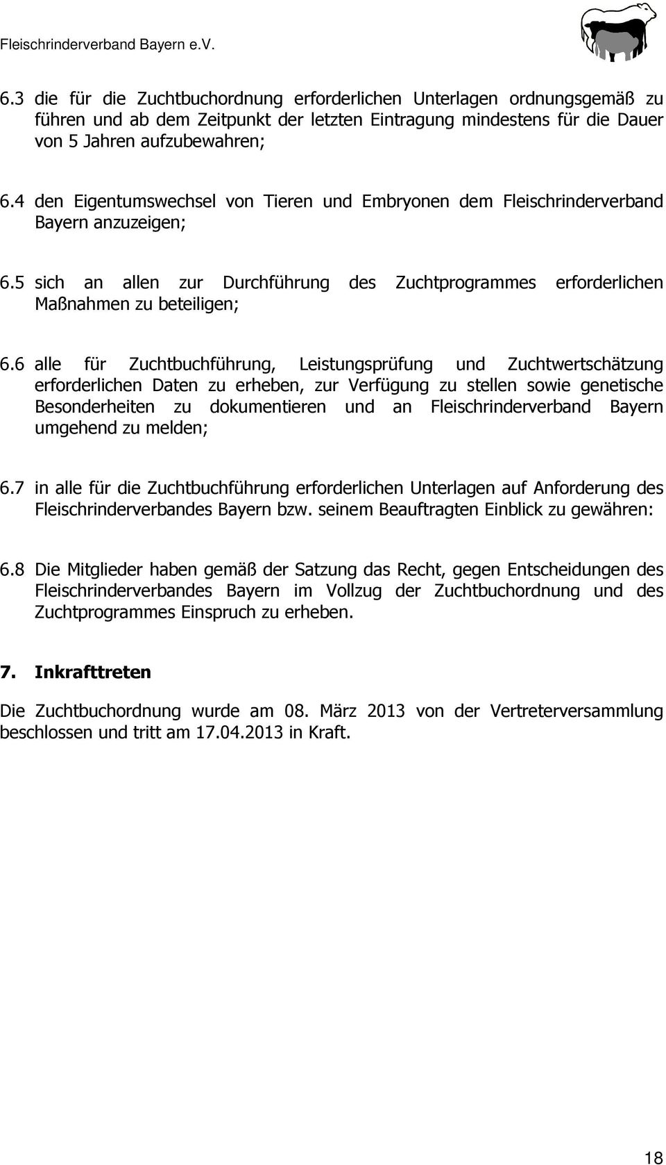4 den Eigentumswechsel von Tieren und Embryonen dem Fleischrinderverband Bayern anzuzeigen; 6.5 sich an allen zur Durchführung des Zuchtprogrammes erforderlichen Maßnahmen zu beteiligen; 6.