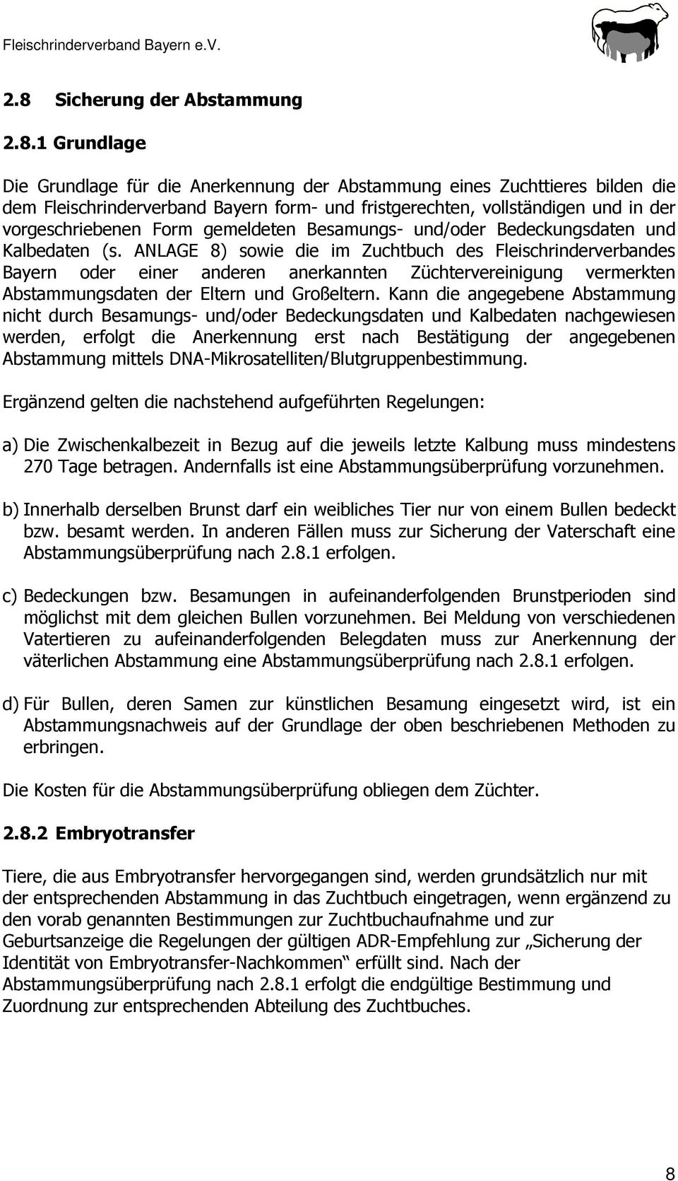 1 Grundlage Die Grundlage für die Anerkennung der Abstammung eines Zuchttieres bilden die dem Fleischrinderverband Bayern form- und fristgerechten, vollständigen und in der vorgeschriebenen Form