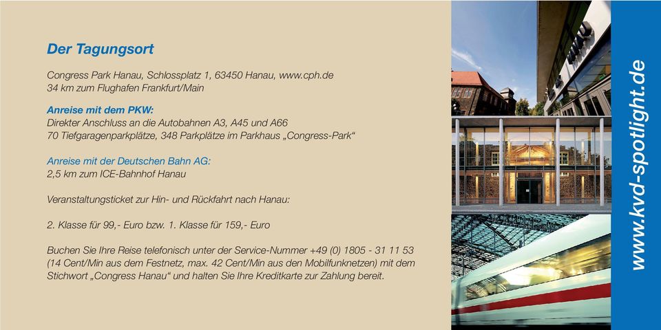 Congress-Park Anreise mit der Deutschen Bahn AG: 2,5 km zum ICE-Bahnhof Hanau Veranstaltungsticket zur Hin- und Rückfahrt nach Hanau: 2. Klasse für 99,- Euro bzw. 1.