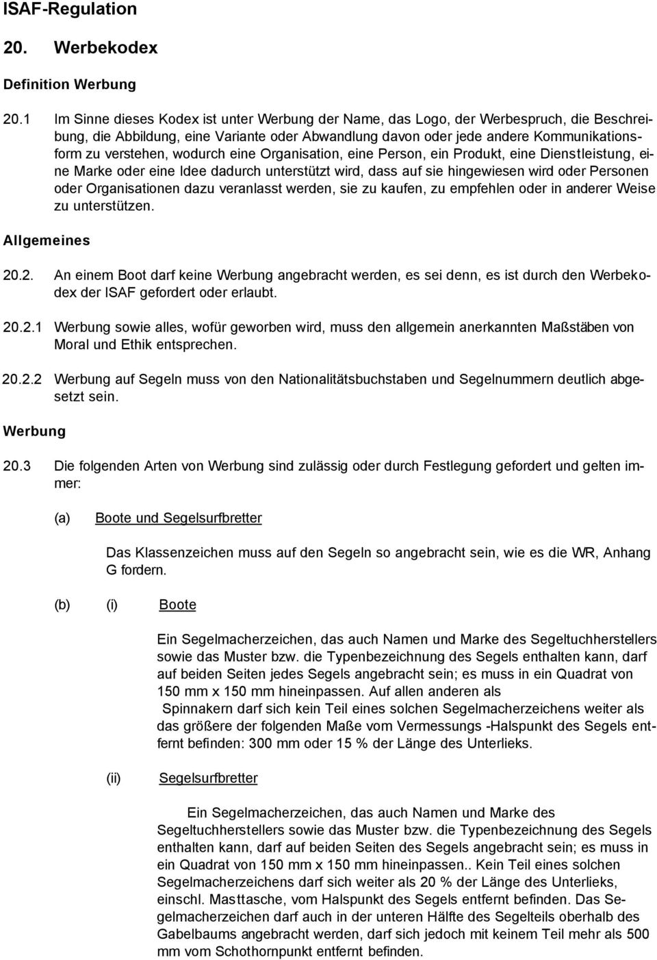 wodurch eine Organisation, eine Person, ein Produkt, eine Dienstleistung, eine Marke oder eine Idee dadurch unterstützt wird, dass auf sie hingewiesen wird oder Personen oder Organisationen dazu